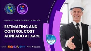 DIPLOMADO INTERNACIONAL DE ALTA ESPECIALIZACIÓN ESTIMATING AND CONTROL COST ALINEADO al AACE